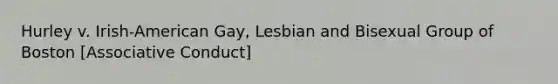 Hurley v. Irish-American Gay, Lesbian and Bisexual Group of Boston [Associative Conduct]