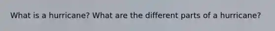 What is a hurricane? What are the different parts of a hurricane?