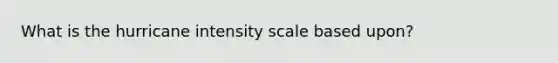 What is the hurricane intensity scale based upon?