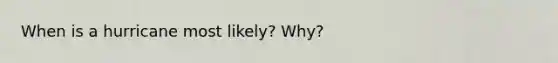 When is a hurricane most likely? Why?