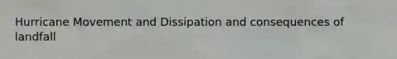 Hurricane Movement and Dissipation and consequences of landfall