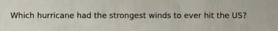 Which hurricane had the strongest winds to ever hit the US?