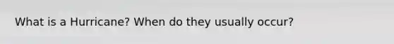 What is a Hurricane? When do they usually occur?