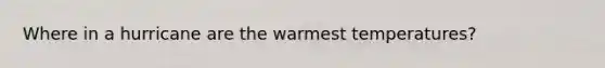 Where in a hurricane are the warmest temperatures?