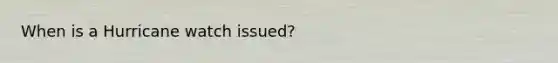 When is a Hurricane watch issued?