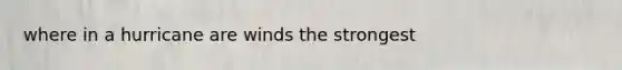 where in a hurricane are winds the strongest