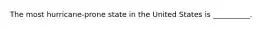 The most hurricane-prone state in the United States is __________.
