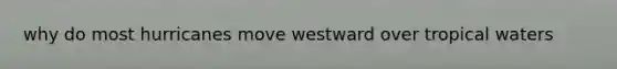 why do most hurricanes move westward over tropical waters