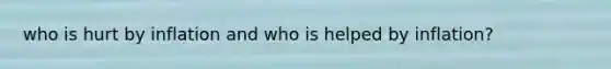 who is hurt by inflation and who is helped by inflation?