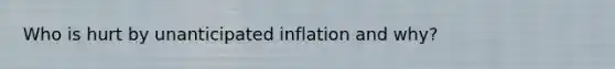 Who is hurt by unanticipated inflation and why?