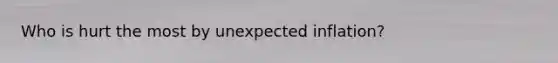 Who is hurt the most by unexpected inflation?