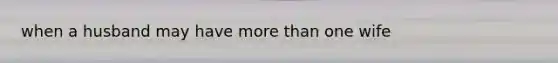 when a husband may have more than one wife