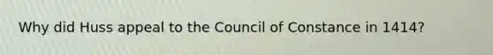 Why did Huss appeal to the Council of Constance in 1414?