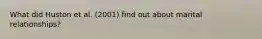 What did Huston et al. (2001) find out about marital relationships?