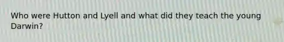Who were Hutton and Lyell and what did they teach the young Darwin?
