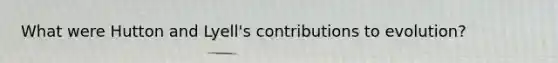 What were Hutton and Lyell's contributions to evolution?