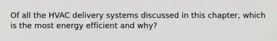 Of all the HVAC delivery systems discussed in this chapter, which is the most energy efficient and why?