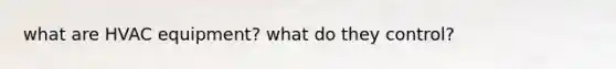 what are HVAC equipment? what do they control?