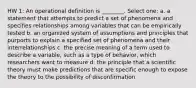 HW 1: An operational definition is ________. Select one: a. a statement that attempts to predict a set of phenomena and specifies relationships among variables that can be empirically tested b. an organized system of assumptions and principles that purports to explain a specified set of phenomena and their interrelationships c. the precise meaning of a term used to describe a variable, such as a type of behavior, which researchers want to measure d. the principle that a scientific theory must make predictions that are specific enough to expose the theory to the possibility of disconfirmation