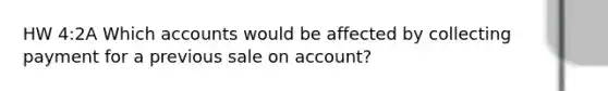 HW 4:2A Which accounts would be affected by collecting payment for a previous sale on account?