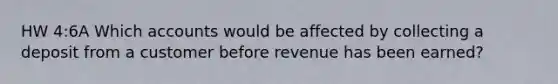 HW 4:6A Which accounts would be affected by collecting a deposit from a customer before revenue has been earned?