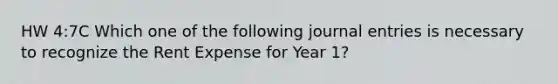 HW 4:7C Which one of the following journal entries is necessary to recognize the Rent Expense for Year 1?