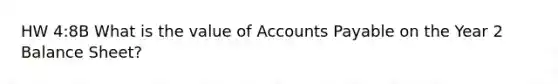 HW 4:8B What is the value of Accounts Payable on the Year 2 Balance Sheet?