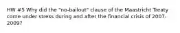 HW #5 Why did the "no-bailout" clause of the Maastricht Treaty come under stress during and after the financial crisis of 2007-2009?