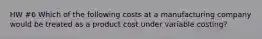 HW #6 Which of the following costs at a manufacturing company would be treated as a product cost under variable costing?