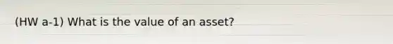 (HW a-1) What is the value of an asset?