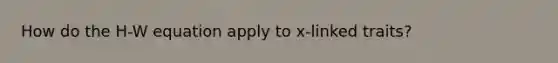 How do the H-W equation apply to x-linked traits?