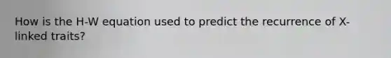 How is the H-W equation used to predict the recurrence of X-linked traits?