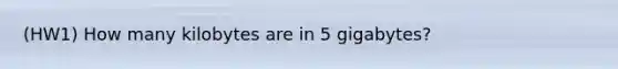 (HW1) How many kilobytes are in 5 gigabytes?