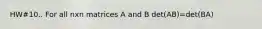 HW#10.. For all nxn matrices A and B det(AB)=det(BA)