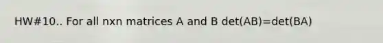 HW#10.. For all nxn matrices A and B det(AB)=det(BA)