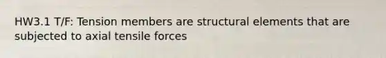 HW3.1 T/F: Tension members are structural elements that are subjected to axial tensile forces