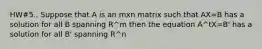 HW#5.. Suppose that A is an mxn matrix such that AX=B has a solution for all B spanning R^m then the equation A^tX=B' has a solution for all B' spanning R^n