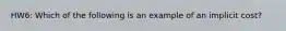 HW6: Which of the following is an example of an implicit cost?