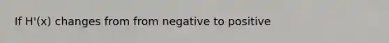 If H'(x) changes from from negative to positive