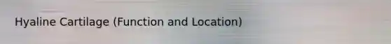 Hyaline Cartilage (Function and Location)