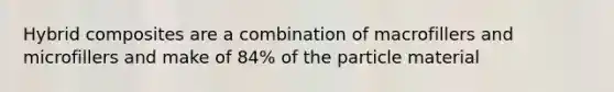 Hybrid composites are a combination of macrofillers and microfillers and make of 84% of the particle material