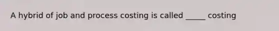 A hybrid of job and process costing is called _____ costing