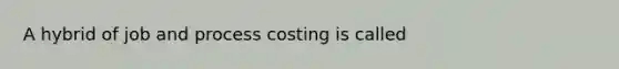 A hybrid of job and process costing is called