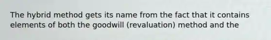 The hybrid method gets its name from the fact that it contains elements of both the goodwill (revaluation) method and the