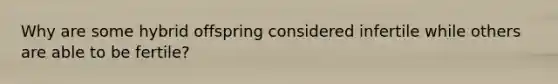 Why are some hybrid offspring considered infertile while others are able to be fertile?