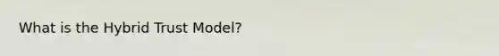 What is the Hybrid Trust Model?