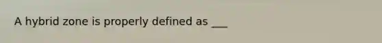 A hybrid zone is properly defined as ___