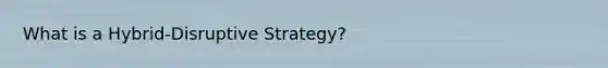 What is a Hybrid-Disruptive Strategy?