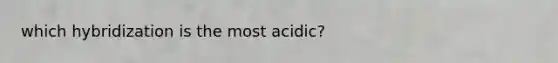 which hybridization is the most acidic?