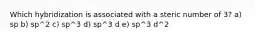 Which hybridization is associated with a steric number of 3? a) sp b) sp^2 c) sp^3 d) sp^3 d e) sp^3 d^2